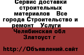 Сервис доставки строительных материалов - Все города Строительство и ремонт » Услуги   . Челябинская обл.,Златоуст г.